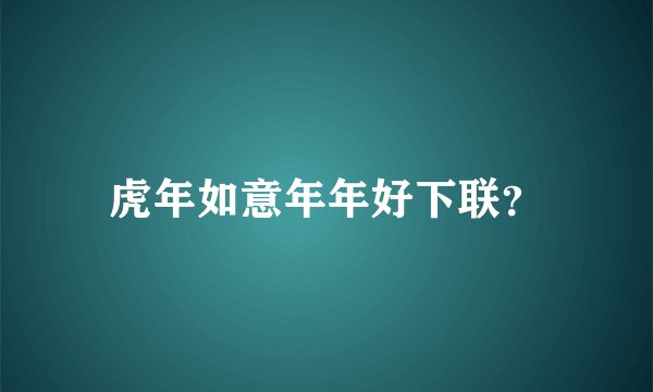 虎年如意年年好下联？