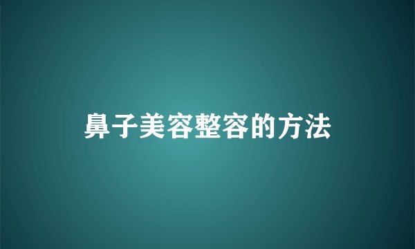 鼻子美容整容的方法