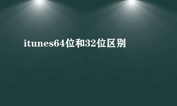 itunes64位和32位区别