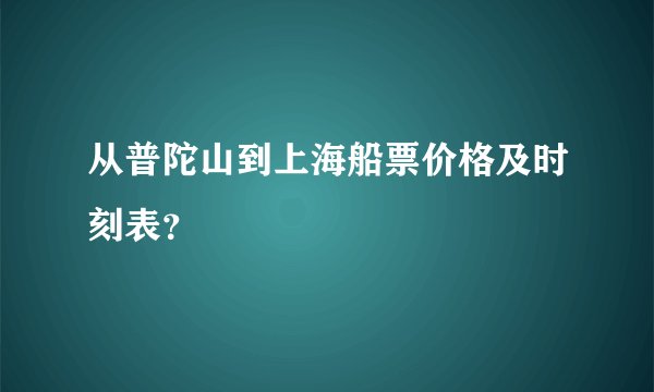 从普陀山到上海船票价格及时刻表？