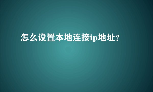 怎么设置本地连接ip地址？