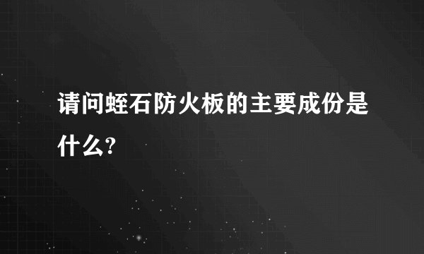 请问蛭石防火板的主要成份是什么?