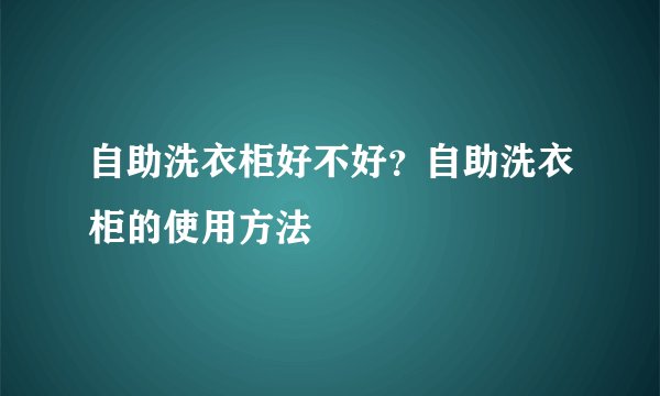自助洗衣柜好不好?自助洗衣柜的使用方法