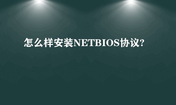 怎么样安装NETBIOS协议?