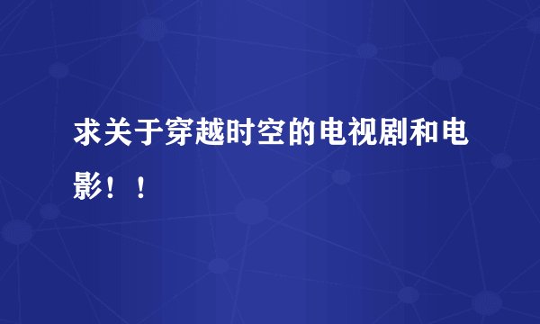 求关于穿越时空的电视剧和电影！！