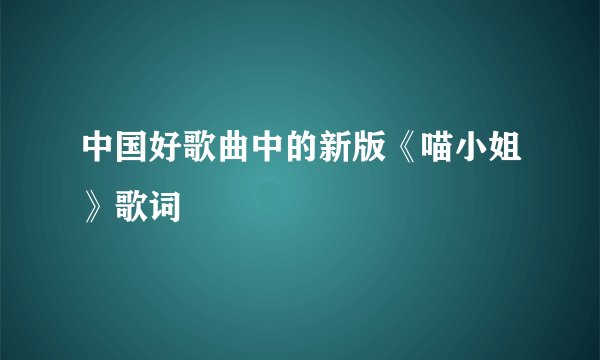 中国好歌曲中的新版《喵小姐》歌词