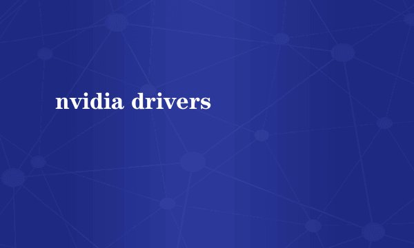 nvidia drivers