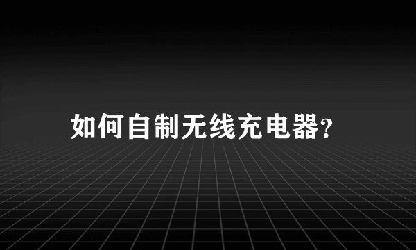 如何自制无线充电器？