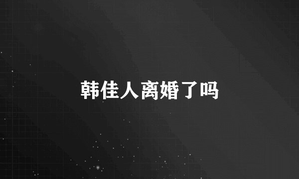 韩佳人离婚了吗