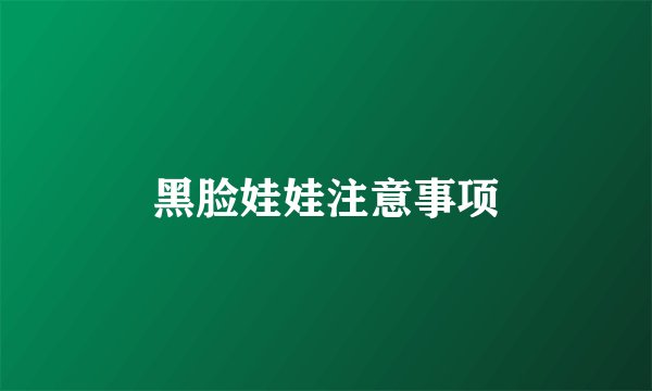 黑脸娃娃注意事项