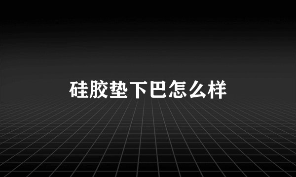 硅胶垫下巴怎么样