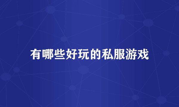 有哪些好玩的私服游戏
