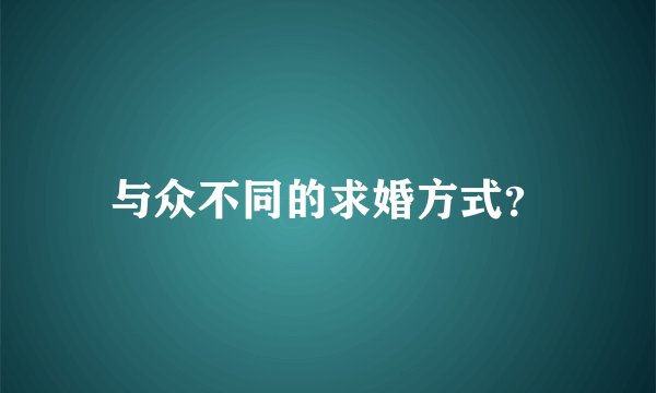 与众不同的求婚方式？