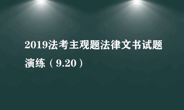 2019法考主观题法律文书试题演练（9.20）