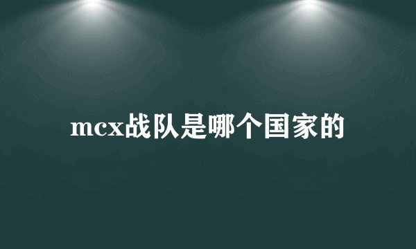 mcx战队是哪个国家的