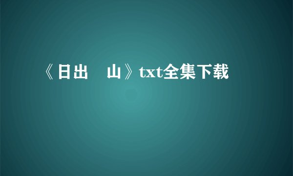 《日出厓山》txt全集下载