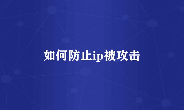 如何防止ip被攻击