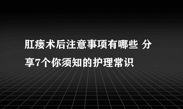 肛瘘术后注意事项有哪些 分享7个你须知的护理常识