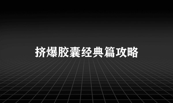 挤爆胶囊经典篇攻略