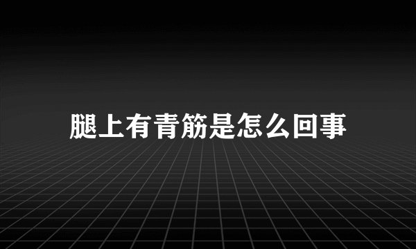 腿上有青筋是怎么回事