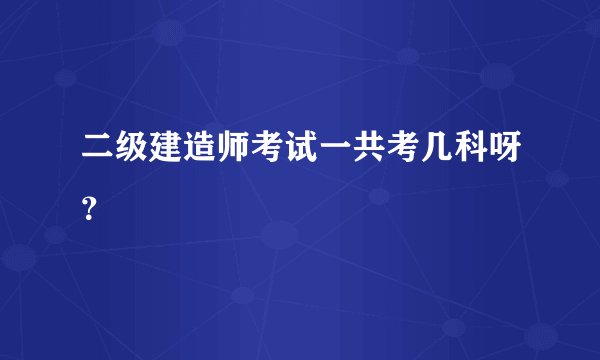 二级建造师考试一共考几科呀？