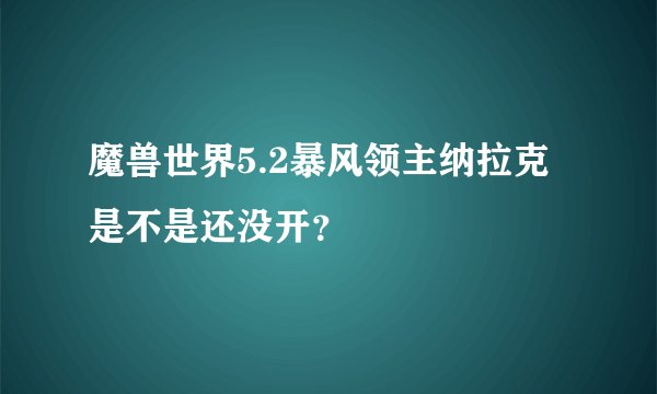 魔兽世界5.2暴风领主纳拉克是不是还没开？