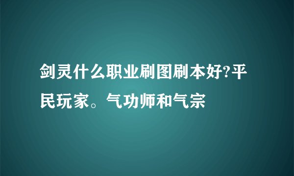 剑灵什么职业刷图刷本好?平民玩家。气功师和气宗