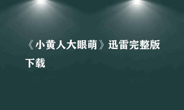 《小黄人大眼萌》迅雷完整版下载
