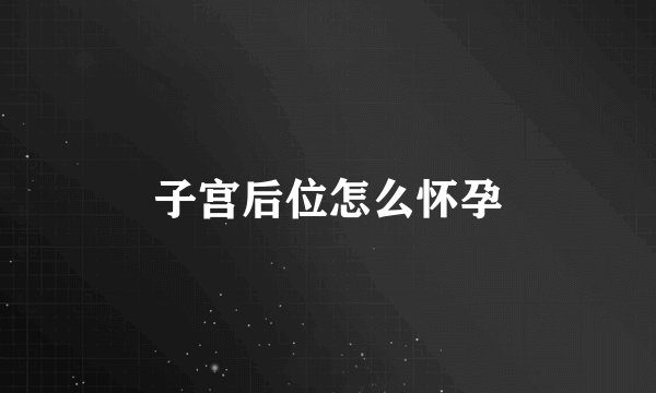 子宫后位怎么怀孕