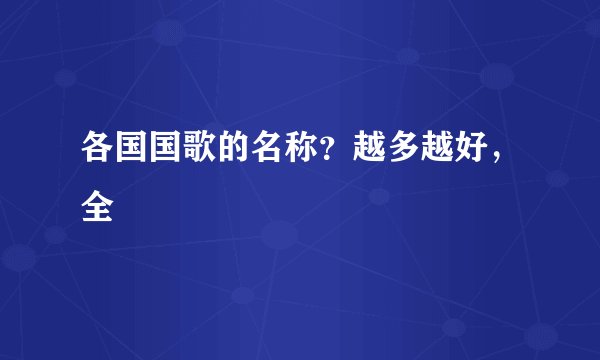 各国国歌的名称？越多越好，全