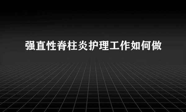 强直性脊柱炎护理工作如何做