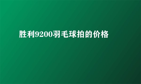 胜利9200羽毛球拍的价格