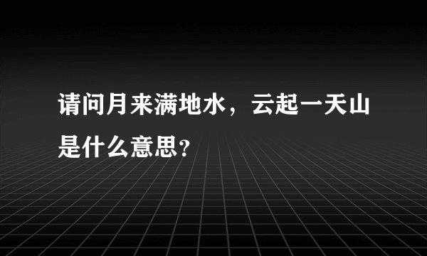 请问月来满地水，云起一天山是什么意思？