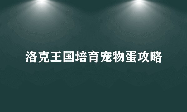 洛克王国培育宠物蛋攻略