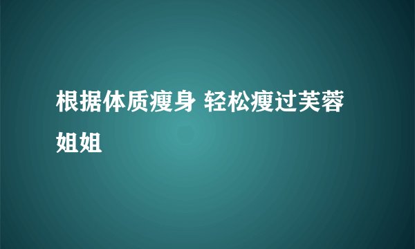 根据体质瘦身 轻松瘦过芙蓉姐姐