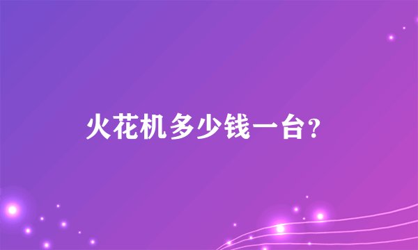 火花机多少钱一台？