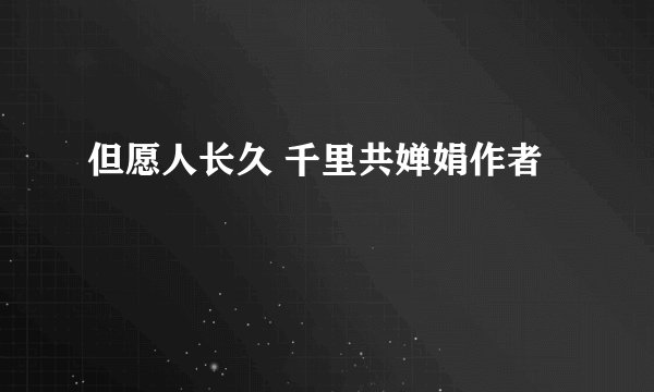 但愿人长久 千里共婵娟作者
