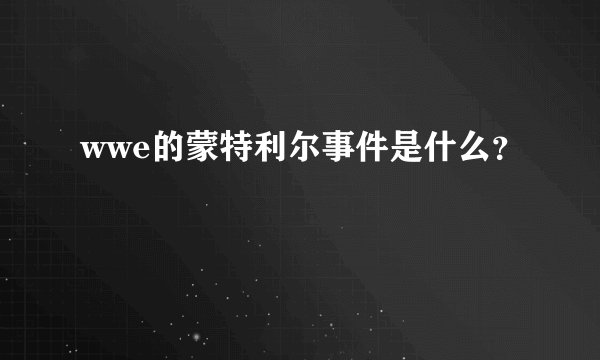 wwe的蒙特利尔事件是什么？