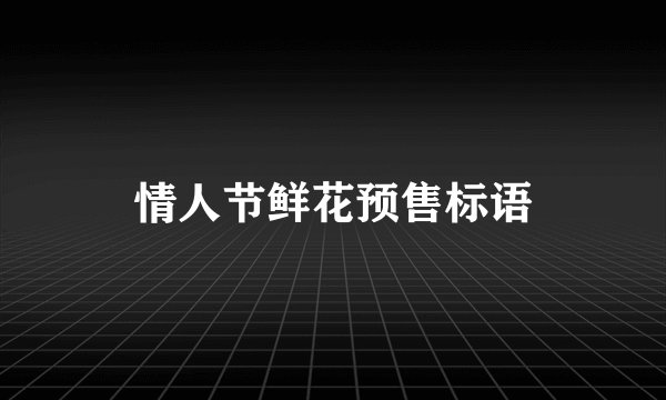 情人节鲜花预售标语