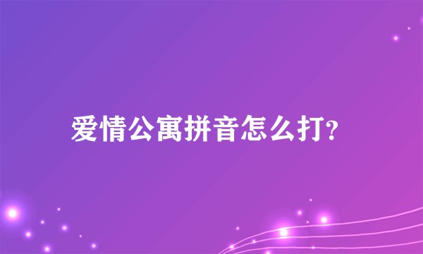 爱情公寓拼音怎么打？