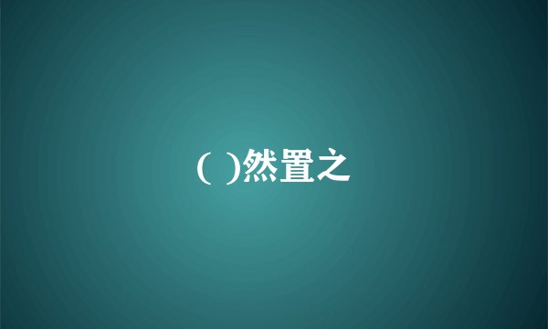 ( )然置之