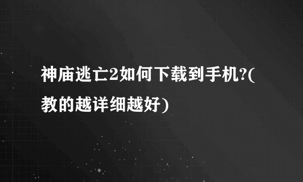 神庙逃亡2如何下载到手机?(教的越详细越好)