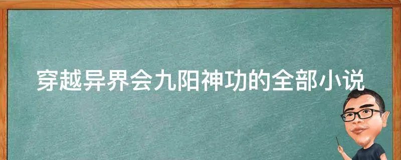 穿越异界会九阳神功的全部小说