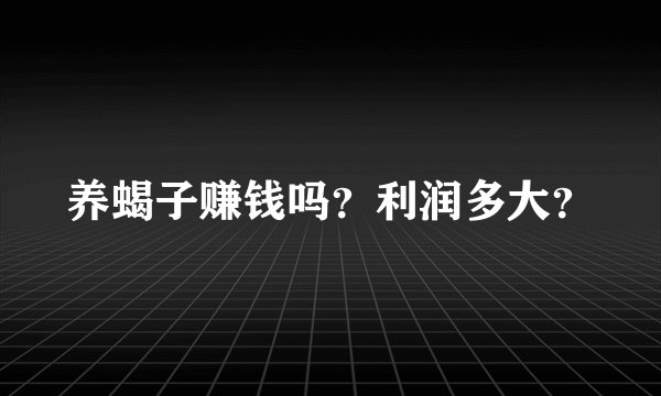 养蝎子赚钱吗?利润多大?