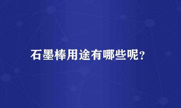 石墨棒用途有哪些呢？