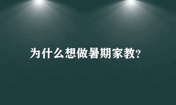 为什么想做暑期家教？