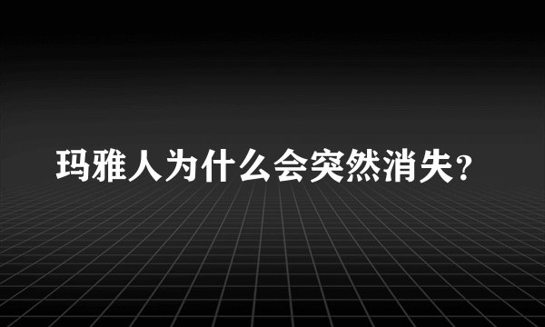 玛雅人为什么会突然消失？