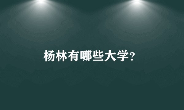 杨林有哪些大学？