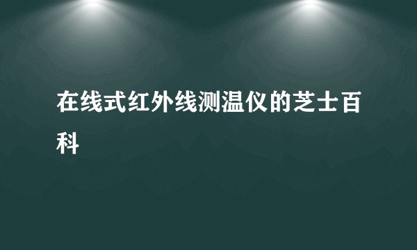 在线式红外线测温仪的芝士百科