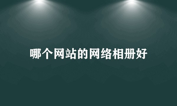 哪个网站的网络相册好